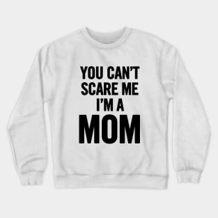 You Can't Scare Me I'm a Mom Crewneck Sweatshirt